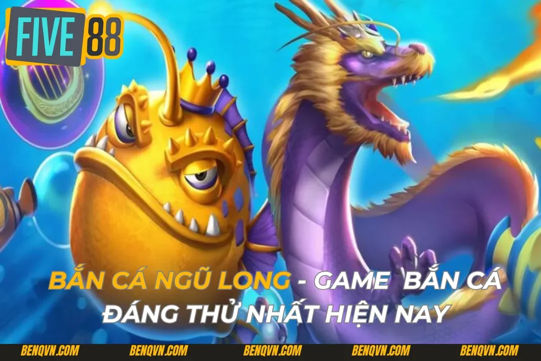 Bắn Cá Ngũ Long – Game Bắn Cá Đáng Thử Nhất Hiện Nay