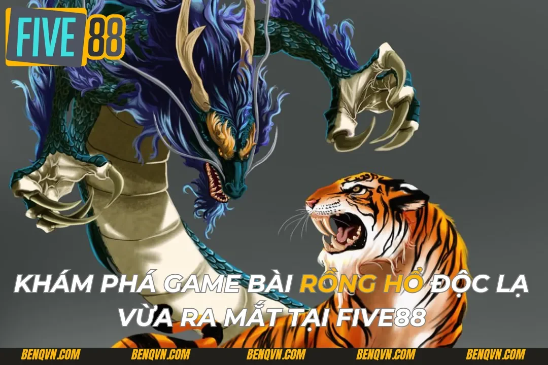 Khám Phá Game Bài Rồng Hổ Độc Lạ Vừa Ra Mắt Tại Five88