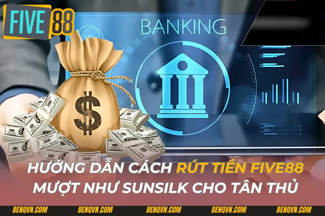 Hướng Dẫn Cách Rút tiền Five88 Mượt Như Sunsilk Cho Tân Thủ